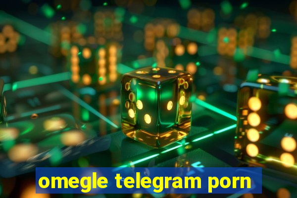 omegle telegram porn